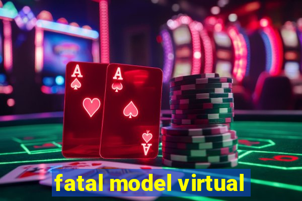 fatal model virtual